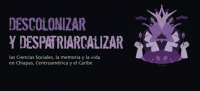 DESCOLONIZAR Y DESPATRIARCALIZAR. Las Ciencias Sociales, la memoria y la vida en Chiapas, Centroamérica y el caribe